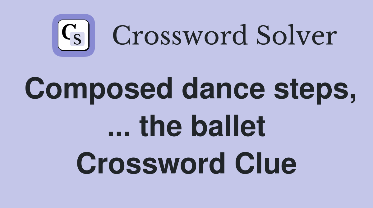 Composed dance steps, the ballet Crossword Clue Answers